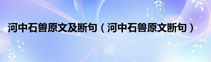 河中石兽原文及断句（河中石兽原文断句）