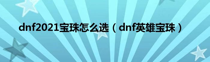 dnf2021宝珠怎么选（dnf英雄宝珠）