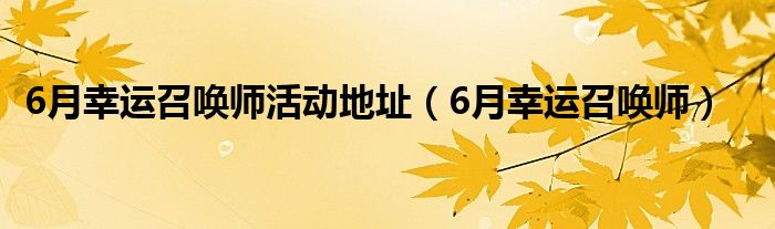 6月幸运召唤师活动地址（6月幸运召唤师）