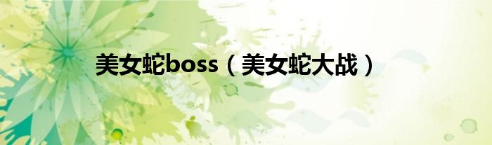 美女蛇boss（美女蛇大战）