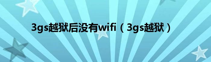 3gs越狱后没有wifi（3gs越狱）