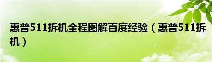 惠普511拆机全程图解百度经验（惠普511拆机）