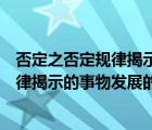 否定之否定规律揭示的事物发展辩证形式是（否定之否定规律揭示的事物发展的辩证内容是）