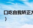 口吃自我矫正方法有哪些（口吃自我矫正方法）