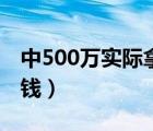 中500万实际拿多少（中500万实际到手多少钱）