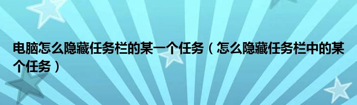 电脑怎么隐藏任务栏的某一个任务（怎么隐藏任务栏中的某个任务）