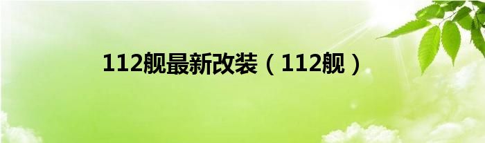 112舰最新改装（112舰）