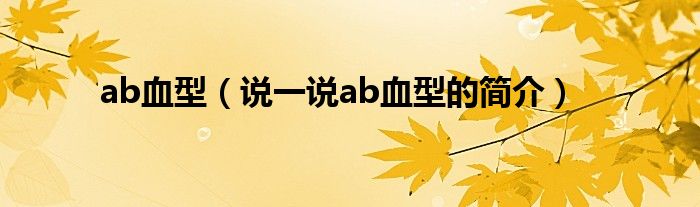 ab血型（说一说ab血型的简介）