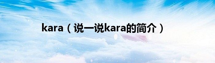 kara（说一说kara的简介）