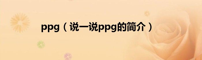 ppg（说一说ppg的简介）