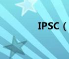 IPSC（说一说IPSC的简介）