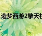 造梦西游2擎天柱怎么得（造梦西游2擎天柱）