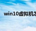 win10虚拟机怎么使用（虚拟机怎么使用）