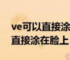 ve可以直接涂在脸上然后敷面膜吗（ve可以直接涂在脸上）