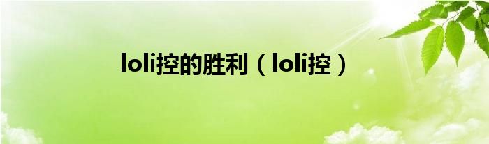 loli控的胜利（loli控）