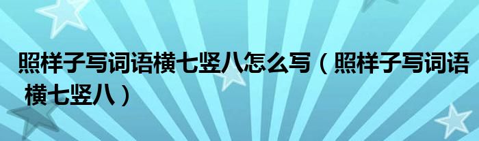 照样子写词语横七竖八怎么写（照样子写词语 横七竖八）