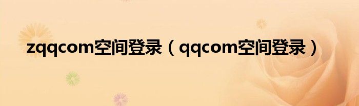 zqqcom空间登录（qqcom空间登录）