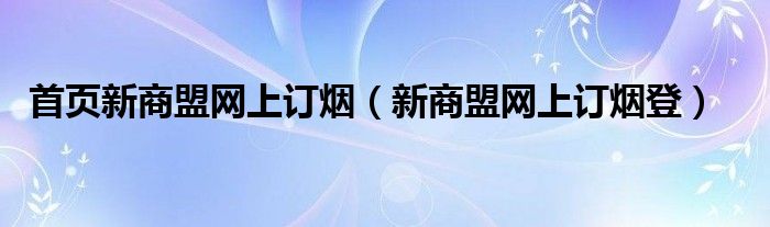 首页新商盟网上订烟（新商盟网上订烟登）