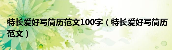 特长爱好写简历范文100字（特长爱好写简历范文）