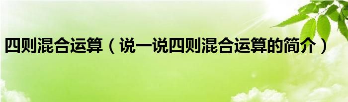 四则混合运算（说一说四则混合运算的简介）