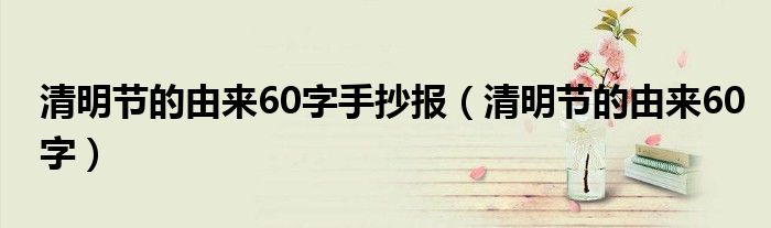 清明节的由来60字手抄报（清明节的由来60字）