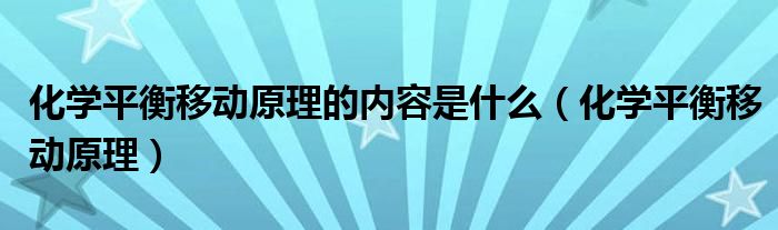 化学平衡移动原理的内容是什么（化学平衡移动原理）