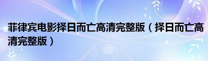 菲律宾电影择日而亡高清完整版（择日而亡高清完整版）