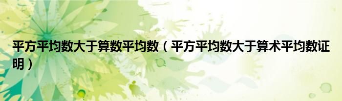 平方平均数大于算数平均数（平方平均数大于算术平均数证明）