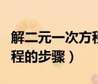 解二元一次方程的步骤全过程（解二元一次方程的步骤）