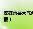 安徽萧县天气预报一周天气（安徽萧县天气预报）