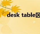 desk table区别（desk和table的区别）