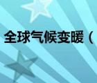 全球气候变暖（说一说全球气候变暖的简介）