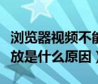 浏览器视频不能播放是什么原因（视频不能播放是什么原因）