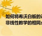 如何将希沃白板的课件转化为ppt（ppt教学与基于白板的非线性教学的相同点与不同点是什么）