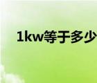 1kw等于多少度电（1kw等于多少大卡）