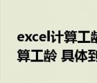 excel计算工龄的公式精确到月（excel中计算工龄 具体到月）