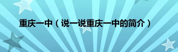 重庆一中（说一说重庆一中的简介）