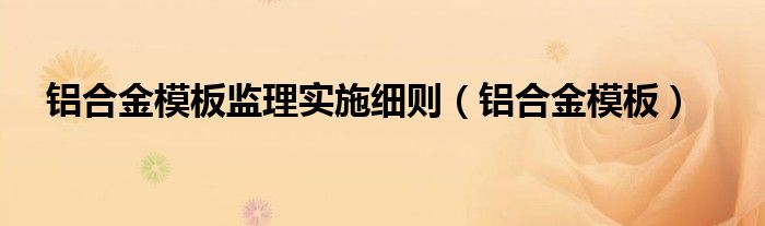 铝合金模板监理实施细则（铝合金模板）