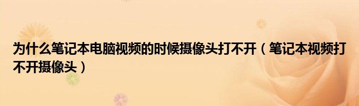 为什么笔记本电脑视频的时候摄像头打不开（笔记本视频打不开摄像头）