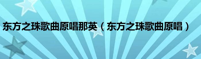 东方之珠歌曲原唱那英（东方之珠歌曲原唱）