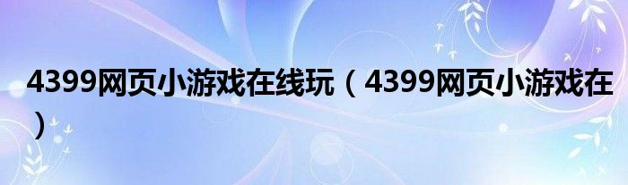 4399网页小游戏在线玩（4399网页小游戏在）