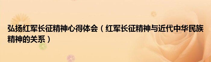 弘扬红军长征精神心得体会（红军长征精神与近代中华民族精神的关系）