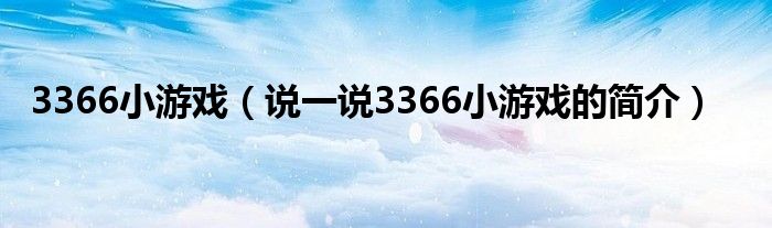 3366小游戏（说一说3366小游戏的简介）