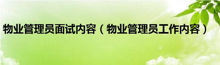 物业管理员面试内容（物业管理员工作内容）