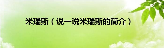 米瑞斯（说一说米瑞斯的简介）