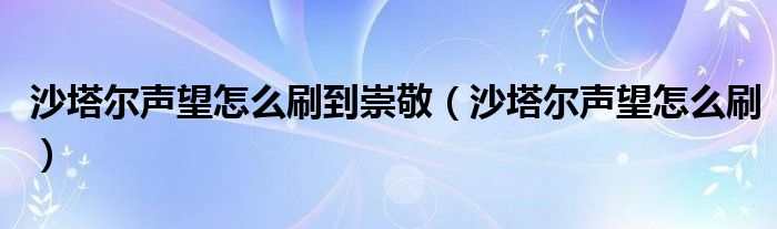 沙塔尔声望怎么刷到崇敬（沙塔尔声望怎么刷）