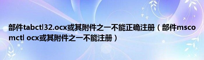 部件tabctl32.ocx或其附件之一不能正确注册（部件mscomctl ocx或其附件之一不能注册）