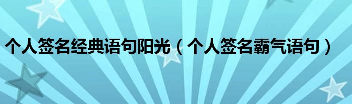 个人签名经典语句阳光（个人签名霸气语句）