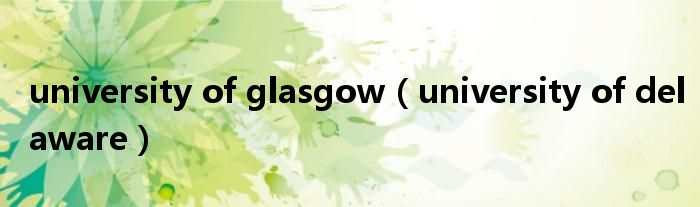 university of glasgow（university of delaware）