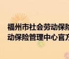 福州市社会劳动保险管理中心官方网站电话（福州市社会劳动保险管理中心官方网站）